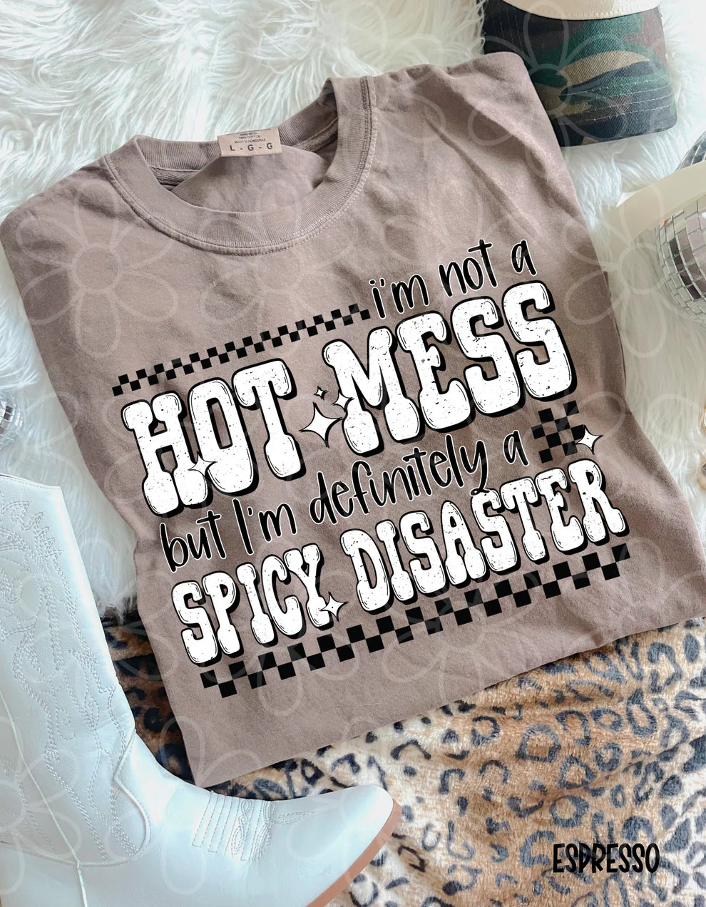 I'm Not A Hot Mess But I'm Definitely A Spicy Disaster Tee